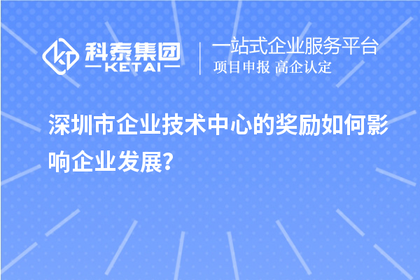 深圳市企業技術中心的獎勵如何影響企業發展？