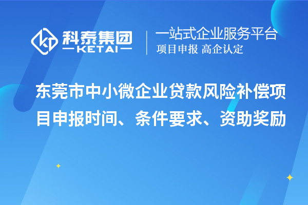 東莞市中小微企業貸款風險補償項目申報時間、條件要求、資助獎勵