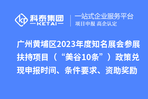 廣州黃埔區2023年度知名展會參展扶持項目（“美谷10條”）政策兌現申報時間、條件要求、資助獎勵
