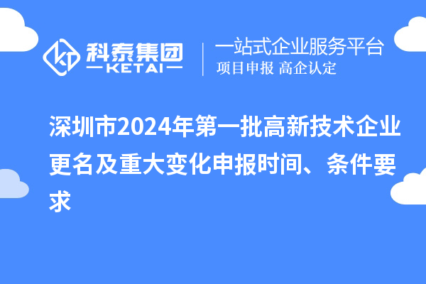 深圳市2024年第一批高新技術企業更名及重大變化申報時間、條件要求