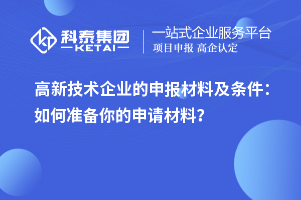 高新技術企業的申報材料及條件：如何準備你的申請材料？