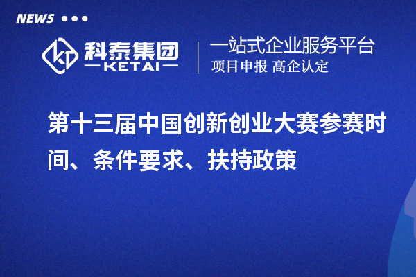 第十三屆中國創新創業大賽參賽時間、條件要求、扶持政策