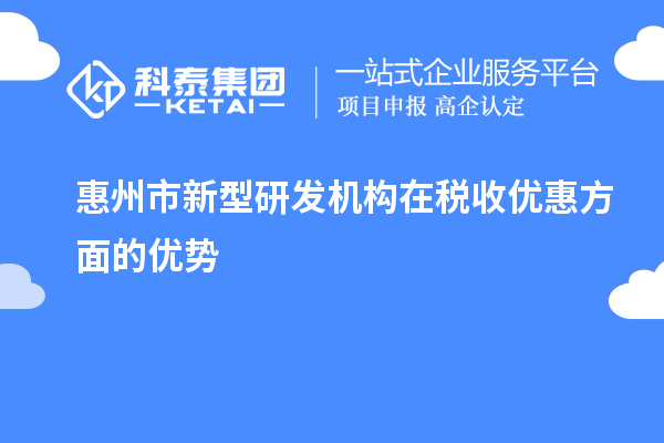 惠州市新型研發機構在稅收優惠方面的優勢