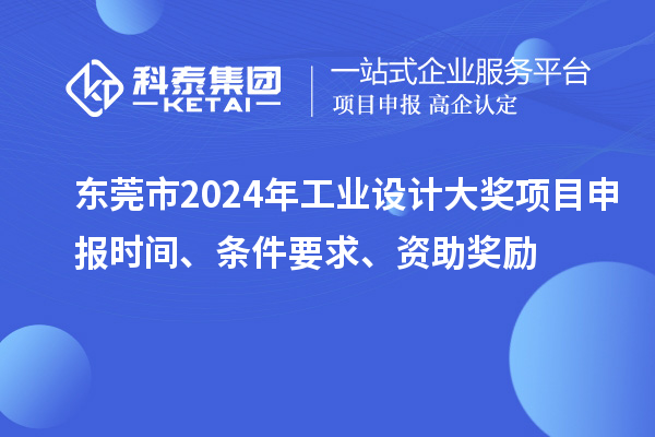 東莞市2024年工業設計大獎項目申報時間、條件要求、資助獎勵