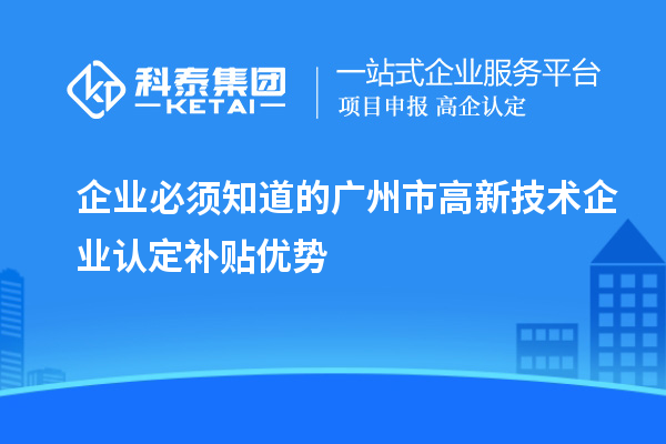 企業必須知道的廣州市高新技術企業認定補貼優勢