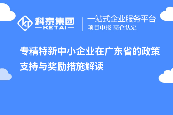 <a href=http://www.zh-tour.cn/fuwu/zhuanjingtexin.html target=_blank class=infotextkey>專精特新中小企業</a>在廣東省的政策支持與獎勵措施解讀