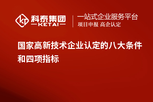 國家<a href=http://www.zh-tour.cn target=_blank class=infotextkey>高新技術企業認定</a>的八大條件和四項指標