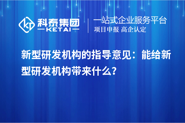 新型研發機構的指導意見：能給新型研發機構帶來什么？