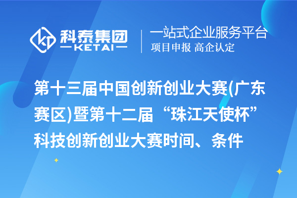 第十三屆中國創新創業大賽(廣東賽區)暨第十二屆“珠江天使杯”科技創新創業大賽時間、條件、獎勵