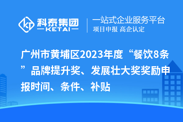 廣州市黃埔區2023年度“餐飲8條”品牌提升獎、發展壯大獎獎勵申報時間、條件、補貼
