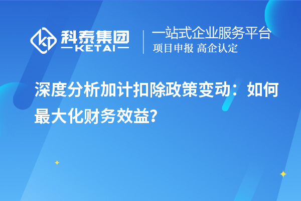 深度分析加計扣除政策變動：如何最大化財務效益？