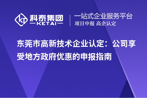 東莞市<a href=http://www.zh-tour.cn target=_blank class=infotextkey>高新技術企業認定</a>：公司享受地方政府優惠的申報指南