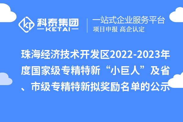 珠海經濟技術開發區2022-2023年度國家級專精特新“小巨人”及省、市級專精特新擬獎勵名單的公示