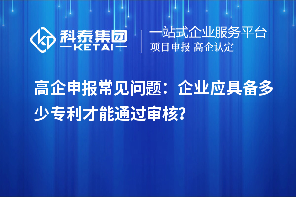 高企申報常見問題：企業應具備多少專利才能通過審核？