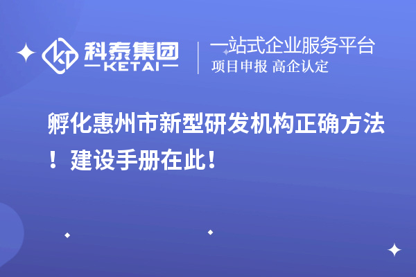 孵化惠州市新型研發機構正確方法！建設手冊在此！