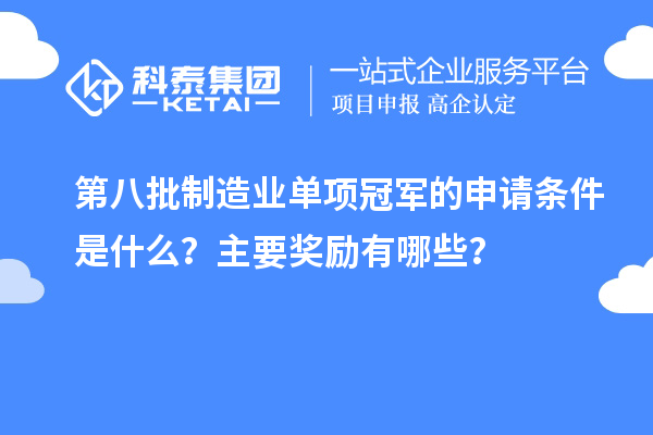 第八批制造業單項冠軍的申請條件是什么？主要獎勵有哪些？