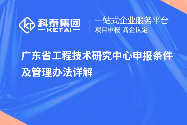 <a href=http://www.zh-tour.cn/fuwu/gongchengzhongxin.html target=_blank class=infotextkey>廣東省工程技術研究中心</a>申報條件及管理辦法詳解