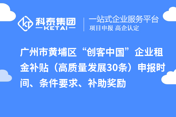 廣州市黃埔區“創客中國”企業租金補貼（高質量發展30條）申報時間、條件要求、補助獎勵