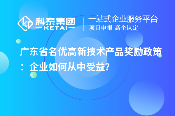 廣東省名優高新技術產品獎勵政策：企業如何從中受益？