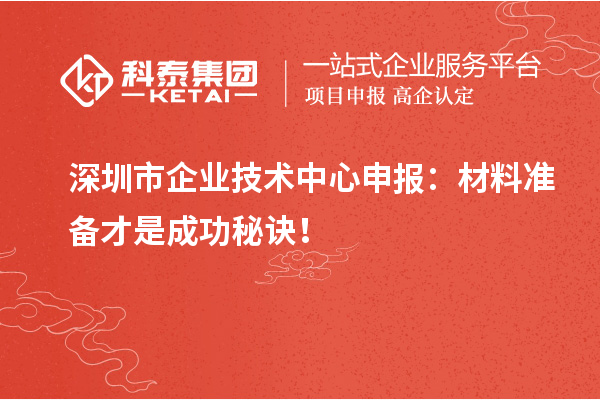 深圳市企業技術中心申報：材料準備才是成功秘訣！