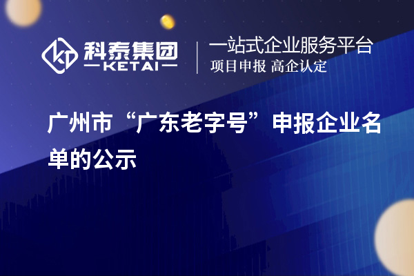 廣州市“廣東老字號”申報企業名單的公示