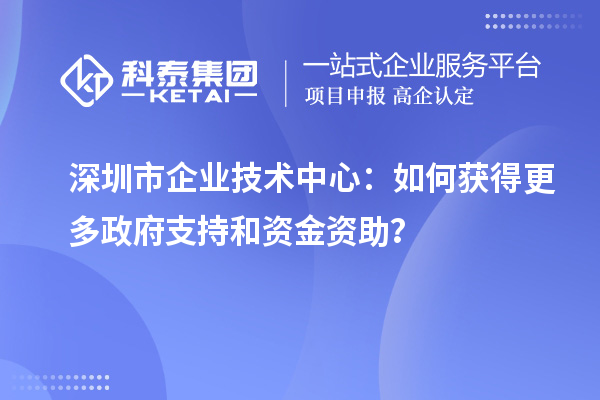 <a href=http://www.zh-tour.cn/shenzhen/ target=_blank class=infotextkey>深圳市企業技術中心</a>：如何獲得更多政府支持和資金資助？