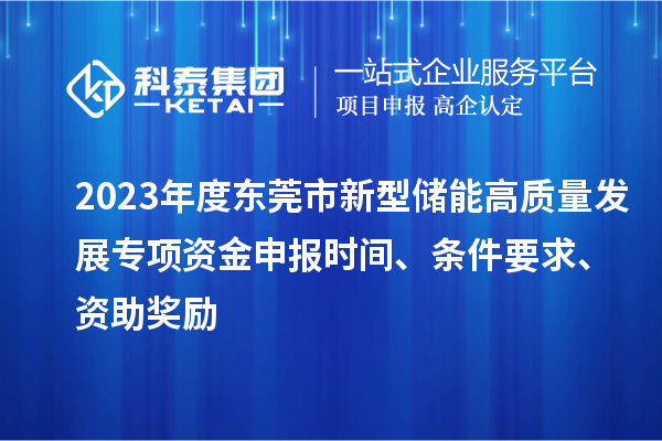 2023年度東莞市新型儲能高質量發展專項資金申報時間、條件要求、資助獎勵