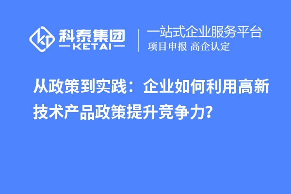從政策到實踐：企業如何利用高新技術產品政策提升競爭力？