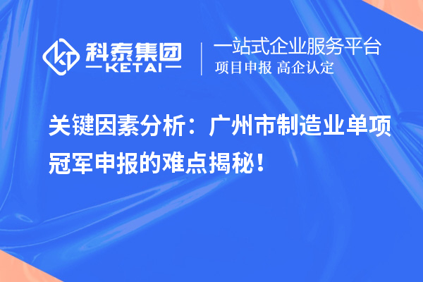 關鍵因素分析：廣州市制造業單項冠軍申報的難點揭秘！