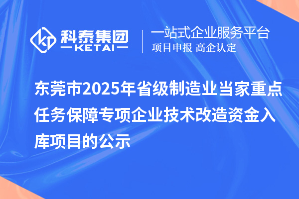 東莞市2025年省級制造業當家重點任務保障專項企業技術改造資金入庫項目的公示