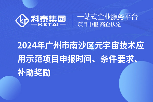2024年廣州市南沙區元宇宙技術應用示范項目申報時間、條件要求、補助獎勵