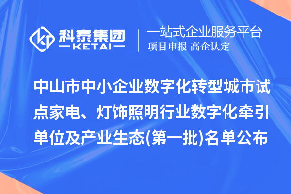 中山市中小企業數字化轉型城市試點家電、燈飾照明行業數字化牽引單位及產業生態(第一批)名單公布