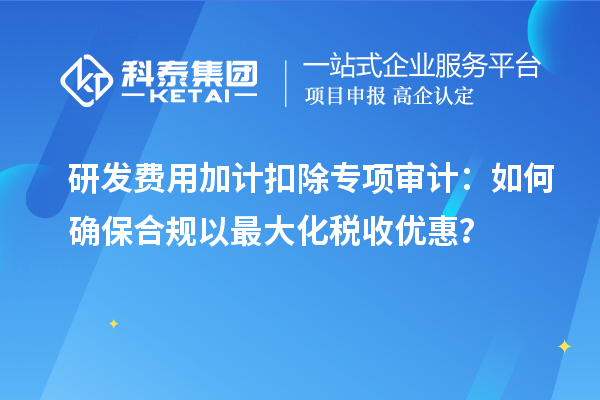 研發費用加計扣除專項審計：如何確保合規以最大化稅收優惠？