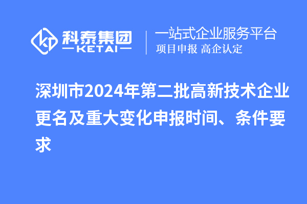 深圳市2024年第二批高新技術企業更名及重大變化申報時間、條件要求