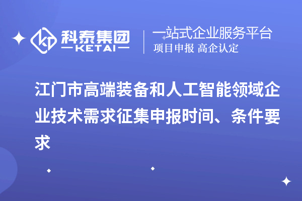江門市高端裝備和人工智能領域企業技術需求征集申報時間、條件要求
