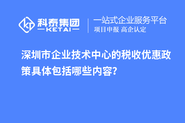 深圳市企業技術中心的稅收優惠政策具體包括哪些內容？