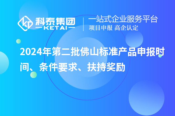 2024年第二批佛山標準產品申報時間、條件要求、扶持獎勵