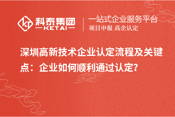 深圳<a href=http://www.zh-tour.cn target=_blank class=infotextkey>高新技術企業認定</a>流程及關鍵點：企業如何順利通過認定？