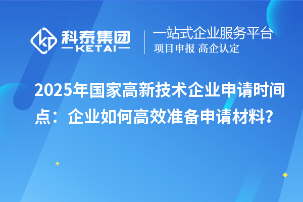 2025年國家高新技術企業申請時間點：企業如何高效準備申請材料？