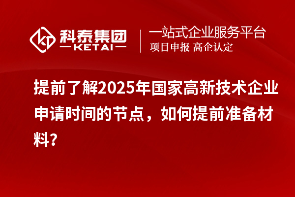提前了解2025年國家高新技術企業申請時間的節點，如何提前準備材料？