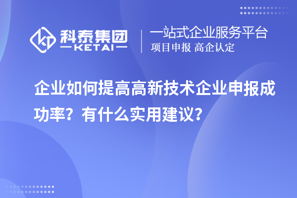 企業如何提高高新技術企業申報成功率？有什么實用建議？