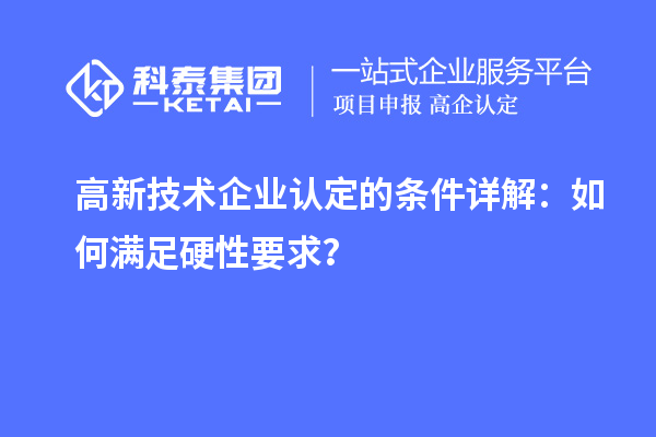 <a href=http://www.zh-tour.cn target=_blank class=infotextkey>高新技術企業認定</a>的條件詳解：如何滿足硬性要求？