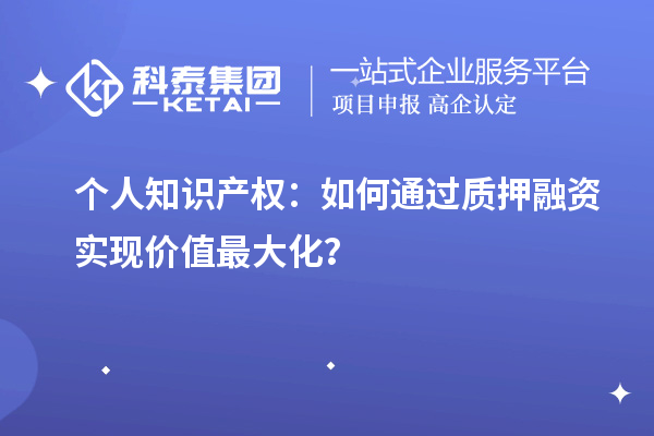 個人知識產權：如何通過質押融資實現價值最大化？