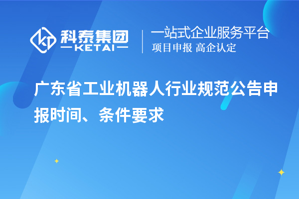 廣東省工業機器人行業規范公告申報時間、條件要求