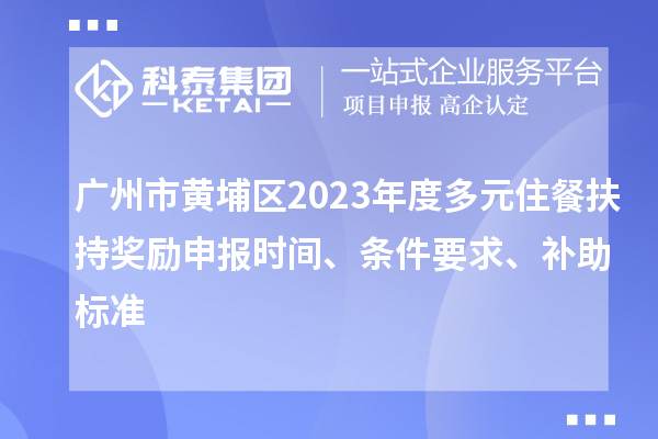 廣州市黃埔區2023年度多元住餐扶持獎勵申報時間、條件要求、補助標準