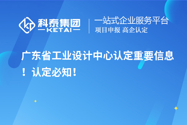 廣東省工業設計中心認定重要信息！認定必知！