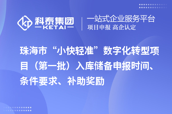 珠海市支持中小企業數字化轉型“小快輕準”數字化轉型項目（第一批）入庫儲備申報時間、條件要求、補助獎勵