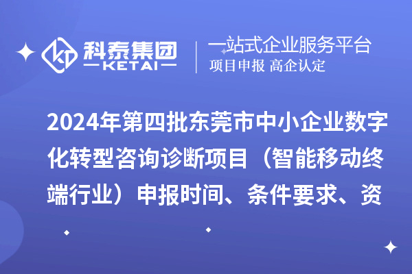 2024年第四批東莞市中小企業數字化轉型咨詢診斷項目（智能移動終端行業）申報時間、條件要求、資助獎勵