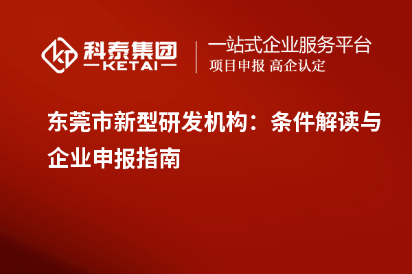 東莞市新型研發機構：條件解讀與企業申報指南
