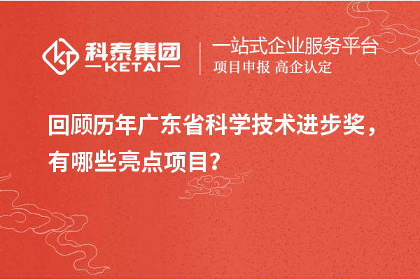 回顧歷年廣東省科學技術進步獎，有哪些亮點項目？